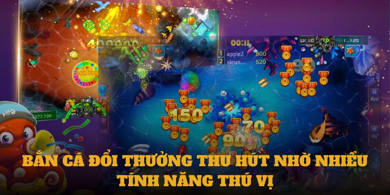 Bắn cá đổi thưởng thu hút nhờ nhiều tính năng thú vị