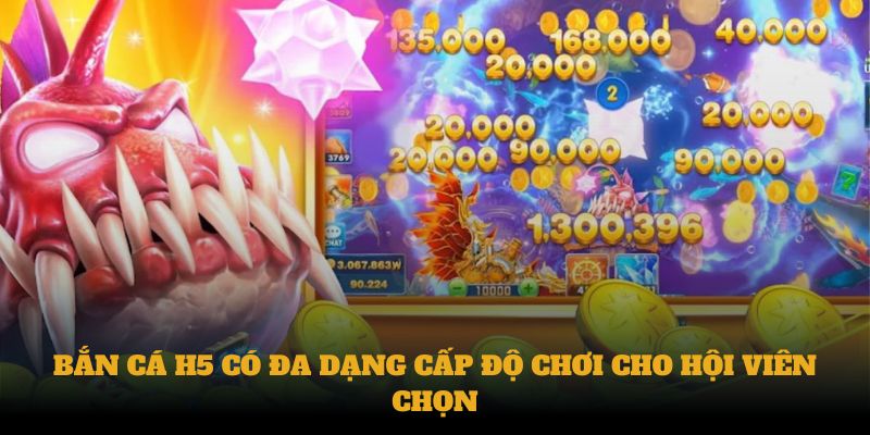 Bắn cá H5 có đa dạng cấp độ chơi cho hội viên chọn