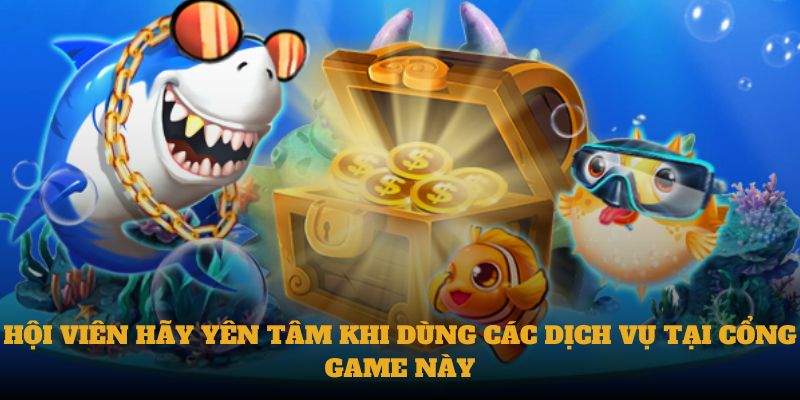 Hội viên hãy yên tâm khi dùng các dịch vụ tại cổng game này