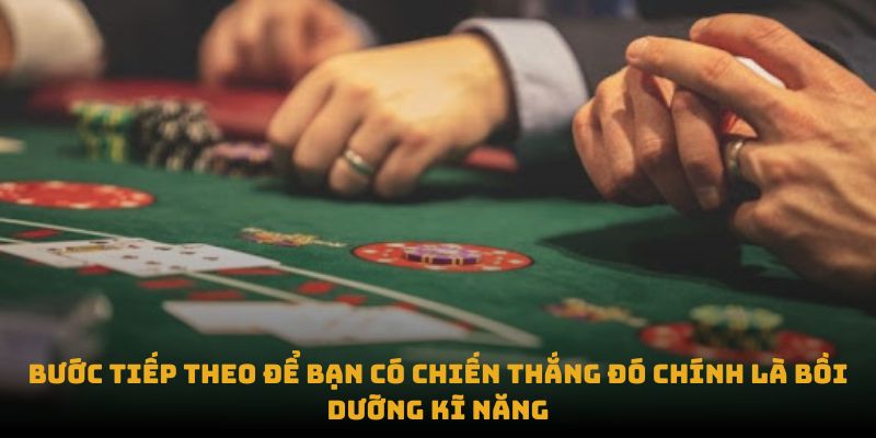 Bước tiếp theo để bạn có chiến thắng đó chính là bồi dưỡng kĩ năng