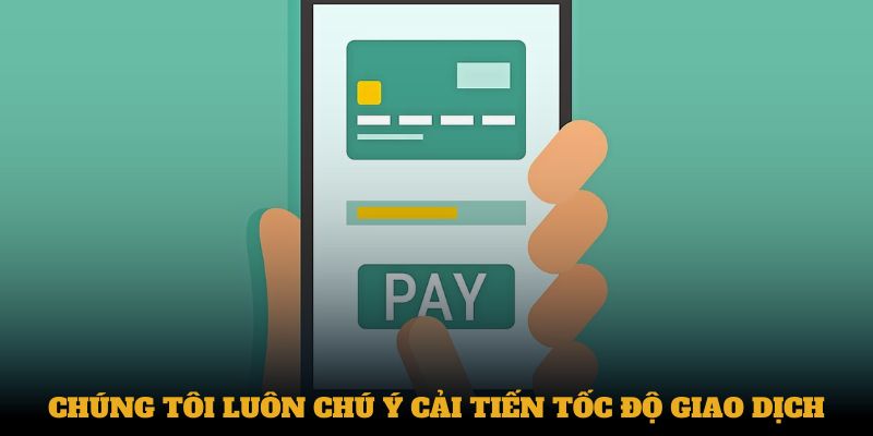 Chúng tôi luôn chú ý cải tiến tốc độ giao dịch