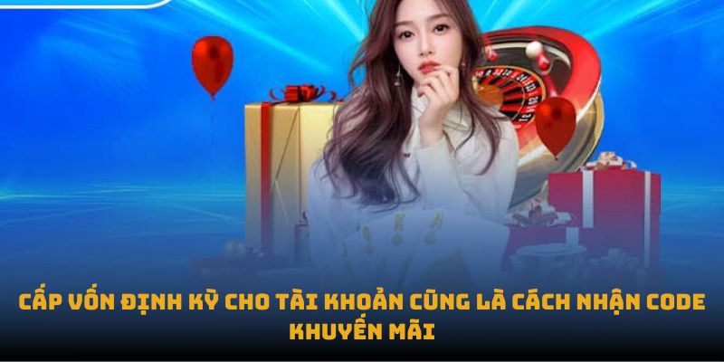 Cấp vốn định kỳ cho tài khoản cũng là cách nhận code khuyến mãi