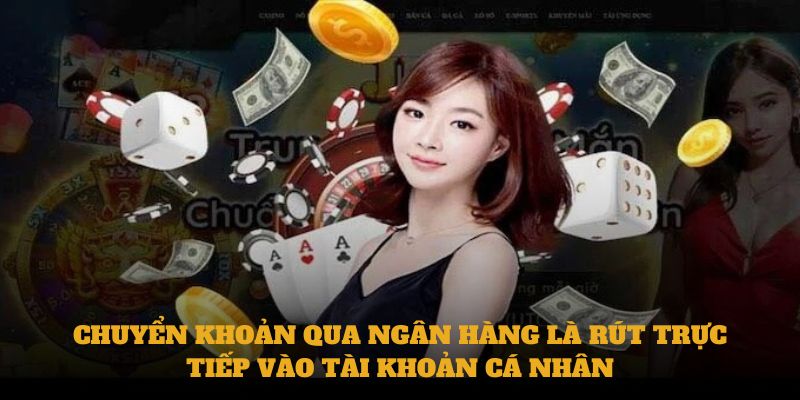 Chuyển khoản qua ngân hàng là rút trực tiếp vào tài khoản cá nhân