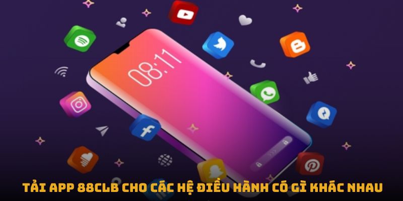 Tải app 88CLB cho các hệ điều hành có gì khác nhau