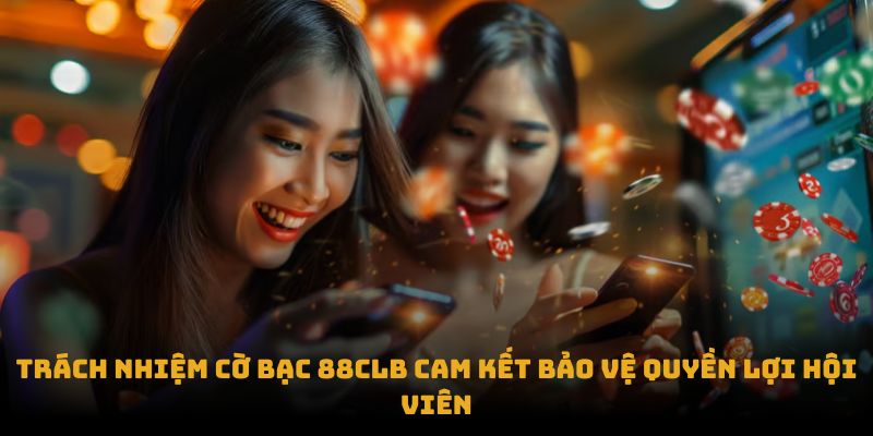 Trách nhiệm cờ bạc 88CLB cam kết bảo vệ quyền lợi hội viên