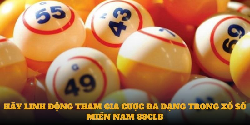 Hãy linh động tham gia cược đa dạng trong Xổ số miền Nam 88CLB