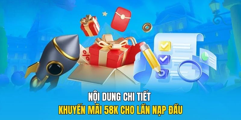 Nội dung chi tiết khuyến mãi 58K cho lần nạp đầu